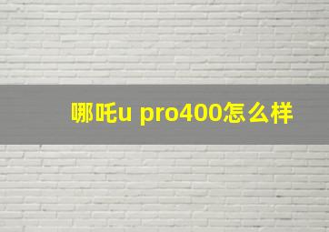 哪吒u pro400怎么样